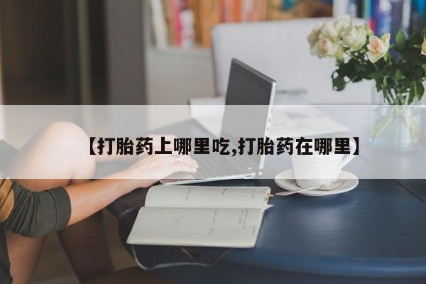 打胎药私人联系方式微信【打胎药上哪里吃,打胎药在哪里】