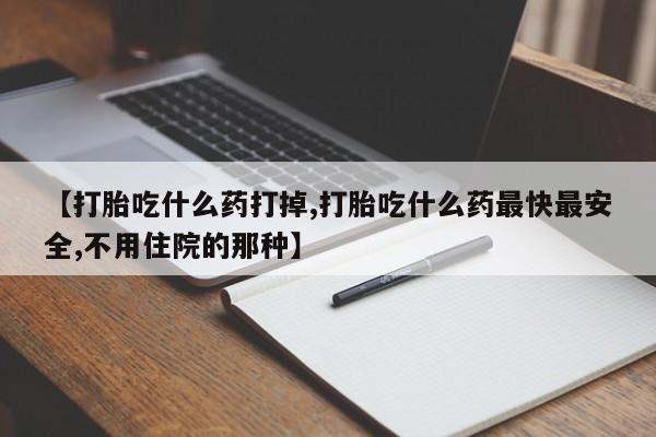 打胎药私人联系方式微信【打胎吃什么药打掉,打胎吃什么药最快最安全,不用住院的那种】