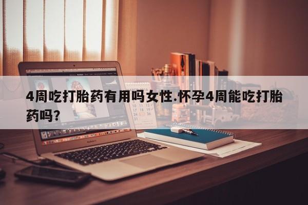打胎药私人联系方式微信4周吃打胎药有用吗女性.怀孕4周能吃打胎药吗？