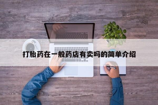 打胎药私人联系方式微信打胎药在一般药店有卖吗的简单介绍