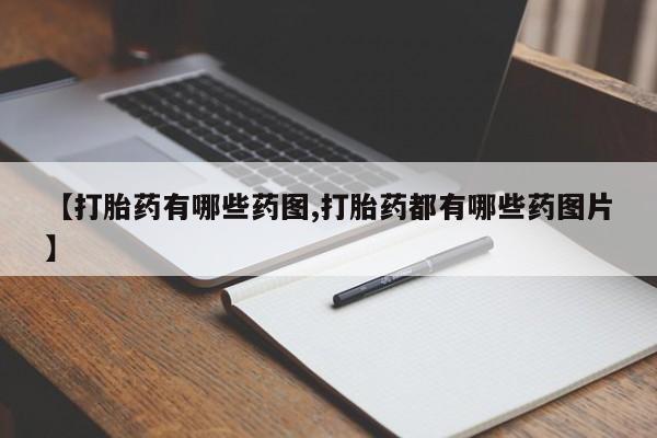 打胎药私人联系方式微信【打胎药有哪些药图,打胎药都有哪些药图片】