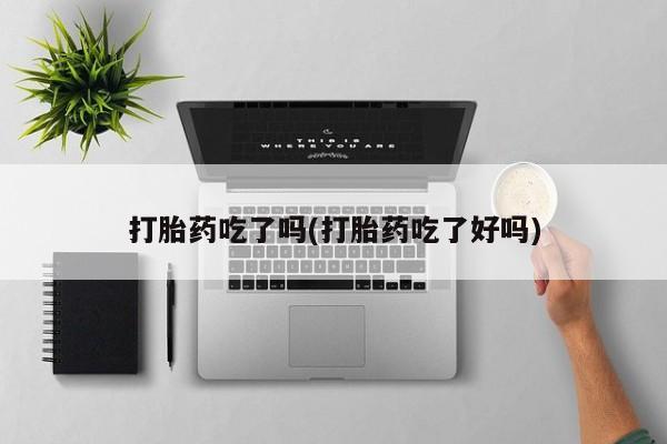 打胎药私人联系方式微信打胎药吃了吗(打胎药吃了好吗)
