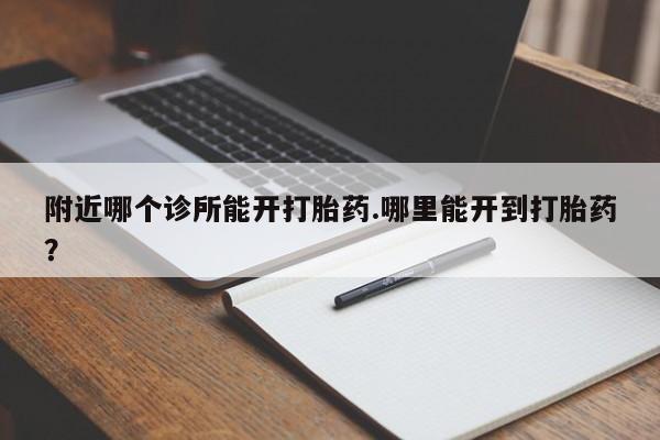打胎药私人联系方式微信附近哪个诊所能开打胎药.哪里能开到打胎药？