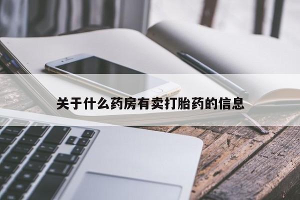 打胎药私人联系方式微信关于什么药房有卖打胎药的信息