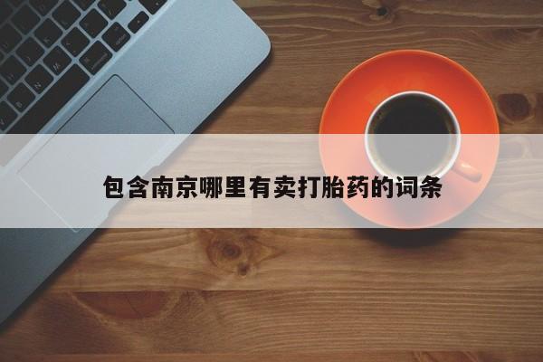 打胎药私人联系方式微信包含南京哪里有卖打胎药的词条