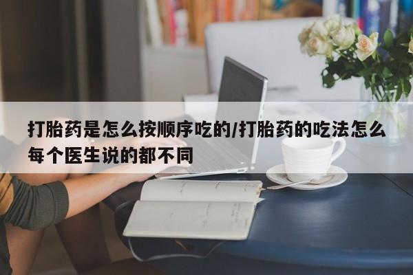 打胎药私人联系方式微信打胎药是怎么按顺序吃的/打胎药的吃法怎么每个医生说的都不同