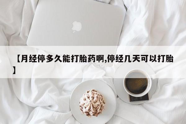 打胎药私人联系方式微信【月经停多久能打胎药啊,停经几天可以打胎】