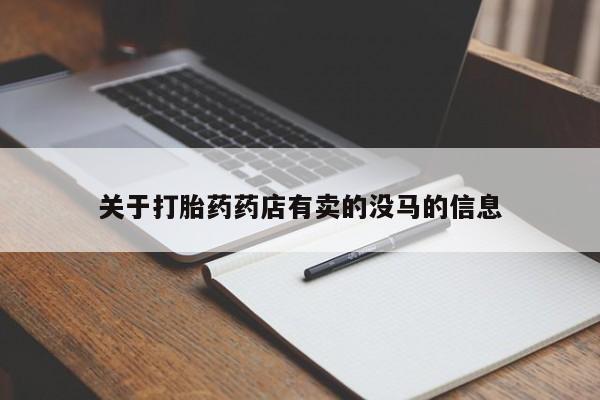 打胎药私人联系方式微信关于打胎药药店有卖的没马的信息