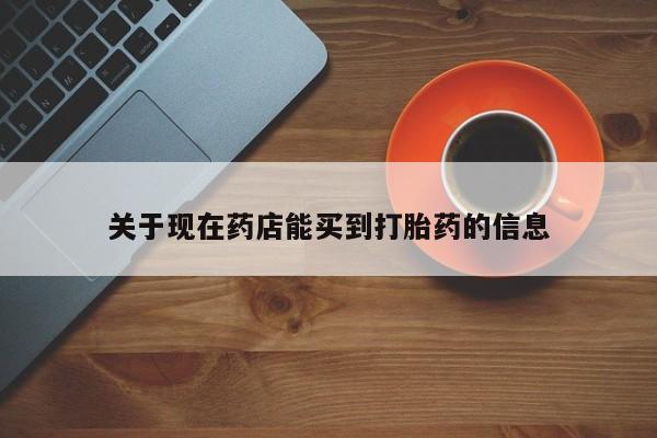 打胎药私人联系方式微信关于现在药店能买到打胎药的信息