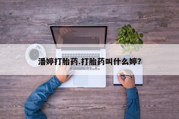 打胎药私人联系方式微信潘婷打胎药.打胎药叫什么婷？
