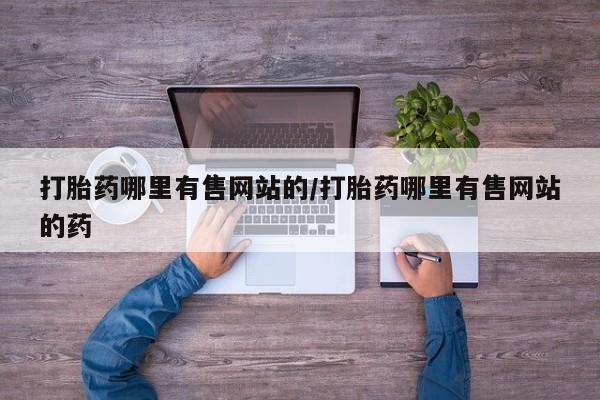打胎药私人联系方式微信打胎药哪里有售网站的/打胎药哪里有售网站的药