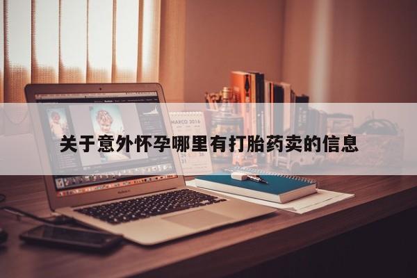 打胎药私人联系方式微信关于意外怀孕哪里有打胎药卖的信息